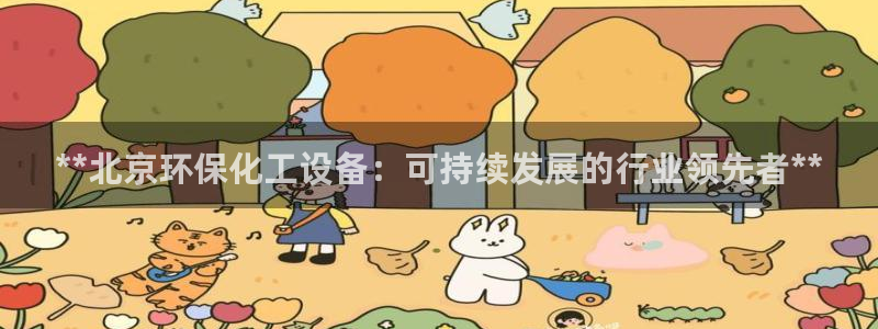 门徒平台使用技巧：**北京环保化工设备：可持续发展的行业领先