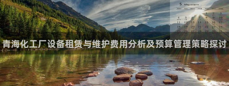门徒娱乐奇趣分分彩：青海化工厂设备租赁与维护费用分析及预算管