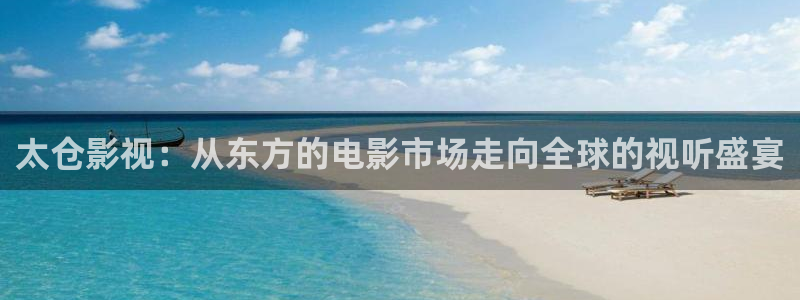 麻花传剧原创mv免费播放：太仓影视：从东方的电影市场走向全球的视听盛宴